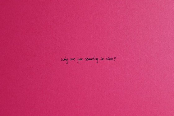 why are you standing so close?