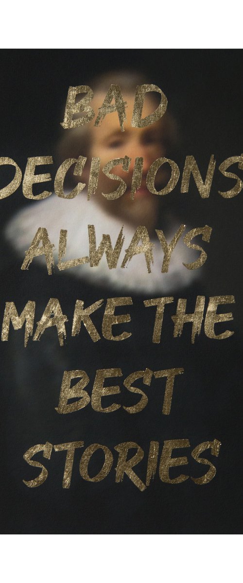 BAD DECISIONS ALWAYS MAKE THE BEST STORIES by AAWatson