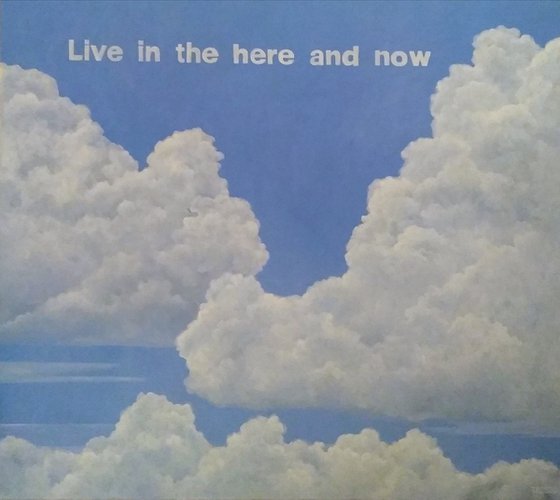 Live in the here and now