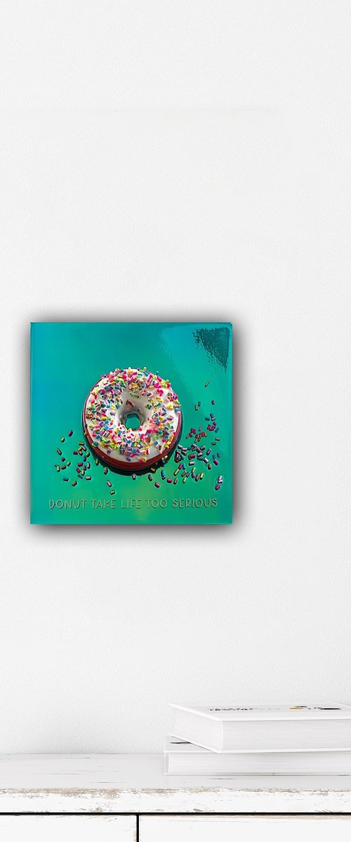 "Donut Take Life Too Serious" by Ana Hefco