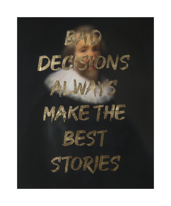 BAD DECISIONS ALWAYS MAKE THE BEST STORIES