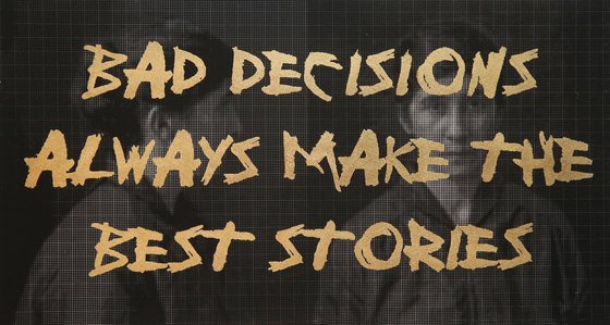 BAD DECISIONS...