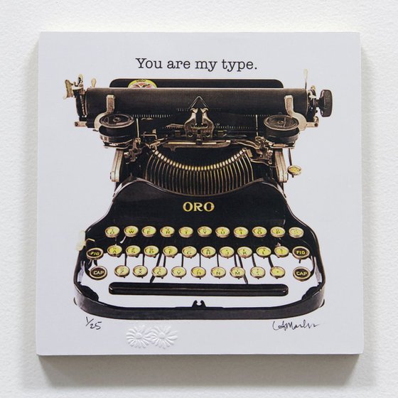 Typewriter Art - "You are my type." limited edition of 25 (half sold)