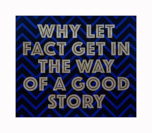 WHY LET FACT GET IN THE WAY OF A GOOD STORY (Black/Blue) by AAWatson