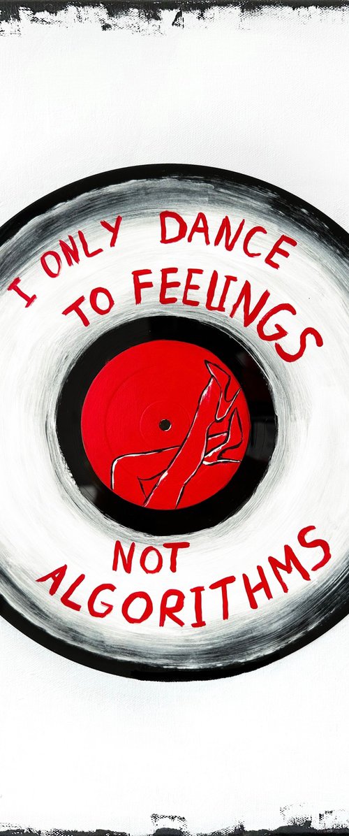 I Only Dance To Feelings, Not Algorithms by Kristina Mallen